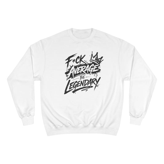 F*ck Average, Be Legendary Champion Crewneck